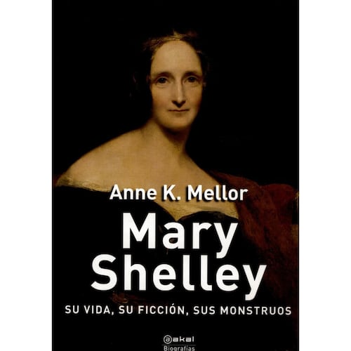 Mary Shelley. Su vida, su ficción, sus monstruos