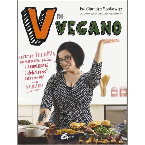 V de vegano. Recetas veganas sorprendentes, fáciles y rabiosamente deliciosas para cada día de la semana