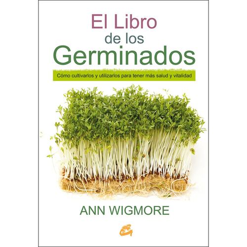 Libro de los germinados, El. Cómo cultivarlos y utilizarlos para tener más salud y vitalidad