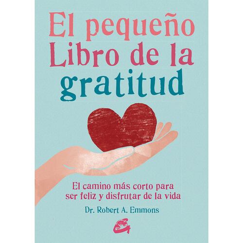 Pequeño libro de la gratitud, El. El camino más corto para ser feliz y disfrutar de la vida