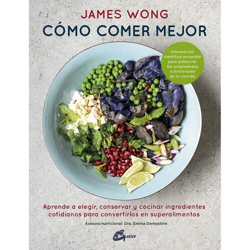 Cómo comer mejor. Aprende a elegir, conservar y cocinar ingredientes cotidianos para convertirlos en superalimentos