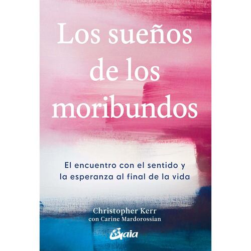 Los sueños de los moribundos. El encuentro con el sentido y la esperanza al final de la vida