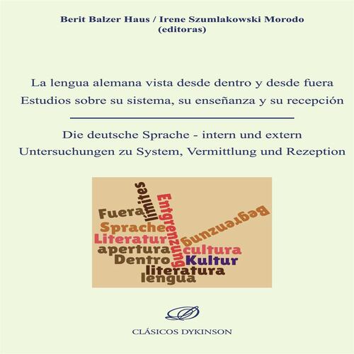 La lengua alemana vista desde dentro y desde fuera: Estudios sobre su sistema, su enseñanza y su recepción.Die deutsche Sprache - intern und extern Un