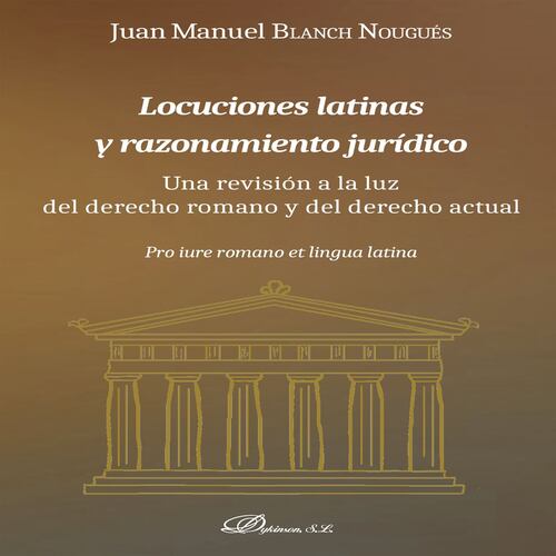 Locuciones latinas y razonamiento jurídico.Una revisión a la luz del derecho romano y del derecho actual