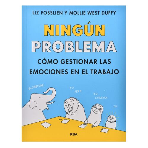 Ningún Problema: Cómo Gestionar Las Emociones En El Trabajo