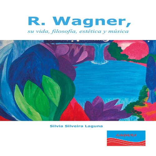 R. Wagner, su vida, filosofía, estética y música