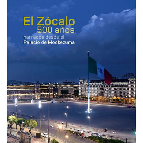 El zócalo 500 años narrados desde el palacio de Moctezuma