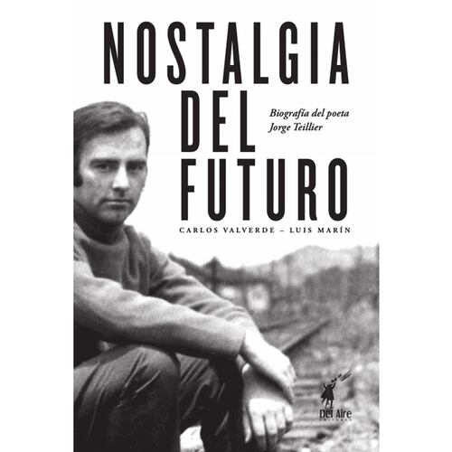 Nostalgia del futuro, biografía del poeta Jorge Teillier