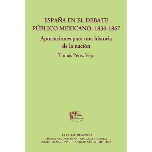 España en el debate público mexicano, 1836-1867.