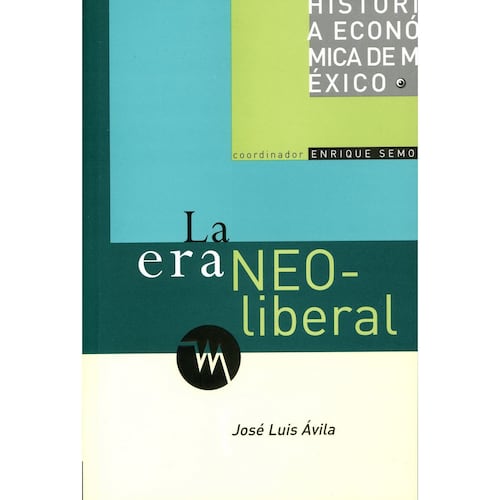 Historia económica de México 6. La era neoliberal