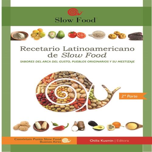 Recetario latinoamericano de Slow Food:  sabores del Arca del Gusto, pueblos originarios y su mestizaje