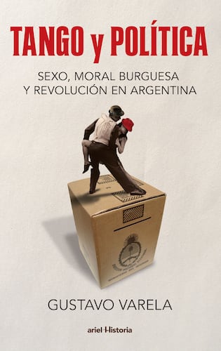 Tango y política. Sexo, moral burguesa y revolución en Argentina
