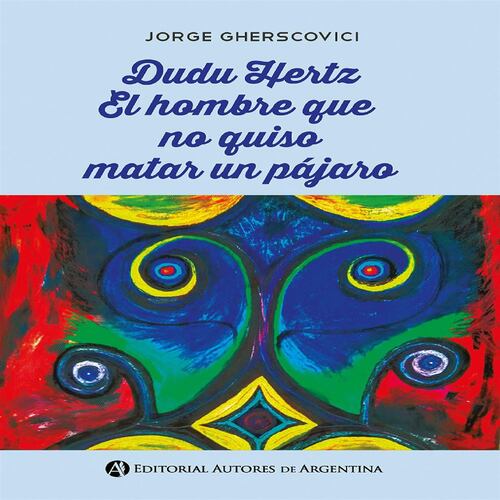 Dudu Hertz : el hombre que no quiso matar un pájaro